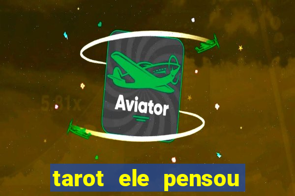 tarot ele pensou em mim hoje